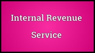 Internal Revenue Service Meaning [upl. by Ilecara40]