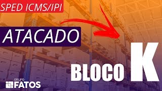 BLOCO K  SPED FISCAL  ATACADO [upl. by Eenitsed]