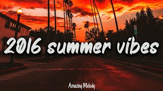 2016 summer vibes  nostalgia playlist  2016 throwback mix [upl. by Anul]