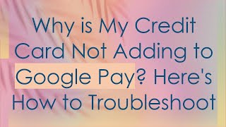 Why is My Credit Card Not Adding to Google Pay Heres How to Troubleshoot [upl. by Scheer]