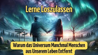 Lerne Loszulassen Warum das Universum Manchmal Menschen aus Unserem Leben Entfernt [upl. by Egroj]