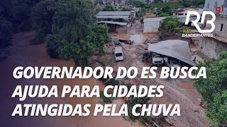 Governador do ES vai a Brasília em busca de ajuda para cidades atingidas pela chuva  Primeira Hora [upl. by Lein]