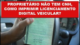 COMO IMPRIMIR LICENCIAMENTO VEICULAR DIGITAL PROPRIETÁRIO NÃO TEM CNH [upl. by Aplihs]