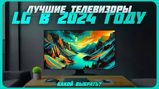 Лучшие телевизоры LG в 2024 году  Какой телевизор LG купить [upl. by Atibat]