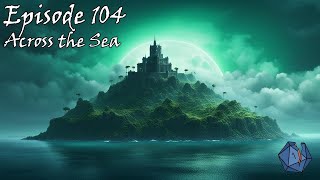 DnD Episode 104 Across the Sea [upl. by Dahij475]