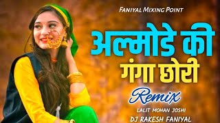 Almode Ki Ganga Chori  Lalit Mohan Joshi  Old Kumauni Song  DJ RAKESH FANIYAL  REMIX VERSION [upl. by Revolc]