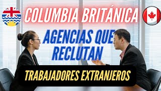 AGENCIAS AUTORIZADAS PARA RECLUTAR TRABAJADORES EXTRANJEROS EN COLUMBIA BRITÁNICA ❤❤❤ CANADA [upl. by Pazice658]