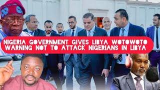 Nigerian Government Gives Libya WOTOWOTO Warning Not to Attack Nigerian Citizens in Libya [upl. by Floro]