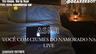 ASMR  Ciúmes na live do namorado [upl. by Seligman]