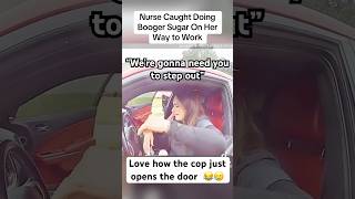 Nurse CAUGHT Doing Booger Sugar On Her Way to Work police subscribe nurses [upl. by Ilam945]