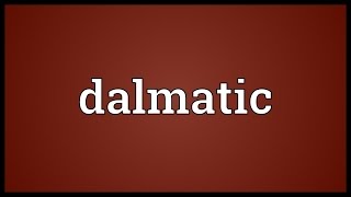 Dalmatic Meaning [upl. by Eetnod]