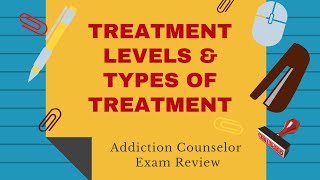 Treatment Levels and Types of Treatment  Addiction Counselor Exam Review [upl. by Ahsirpac]