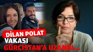 Dilan Polat vakası Gürcistana nasıl uzandı Beraber izleyelim [upl. by Aekerly]