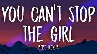 Bebe Rexha  You Cant Stop The Girl Lyrics [upl. by Alrahs]