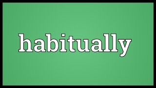 Habitually Meaning [upl. by Attennyl]