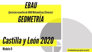 EBAU Matemáticas Ejercicios resueltos de Geometría Castilla y León 2020 Modelo 0 [upl. by Tomchay689]