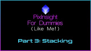 PixInsight For Dummies Like Me  Part 3  Stacking [upl. by Stodder]