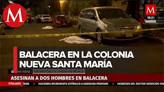 Asesinan a dos hombres en balacera en Azcapotzalco [upl. by Jennifer]