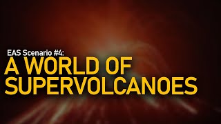 EAS Scenario 4  A World of Supervolcanoes [upl. by Hickie]