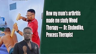 How my mums arthritis made me study Wood Therapy — Dr Ebubedike Process Therapist1 [upl. by Dorr]