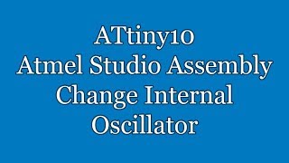 Atmel Studio IDE Tutorial  ATtiny10 Assembly Change Internal Oscillator to 128kHz  TPI [upl. by Nalra]