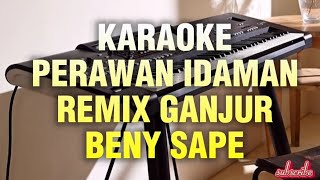 Karaoke Perawan Idaman Remix Ganjur BenySape terbaru [upl. by Ailem734]