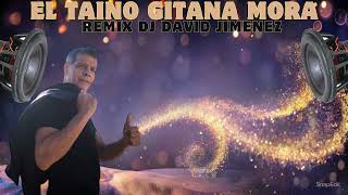 El Taino  Gitana Mora Remix DJ David Jimenez [upl. by Lhok]