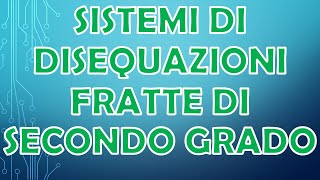 SISTEMI DI DISEQUAZIONI FRATTE DI SECONDO GRADO [upl. by Cesaro]