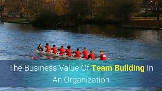 The Business Value Of Team Building In An Organization [upl. by Pardo]