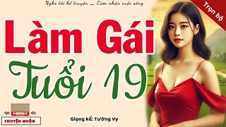 Nghe đã quá quotLÀM GÁI TUỔI 19quot  Full  Kể chuyện đêm khuya thầm kín ngủ ngon [upl. by Rimaa491]