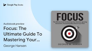 Focus The Ultimate Guide To Mastering Your… by George Hansen · Audiobook preview [upl. by Peri615]