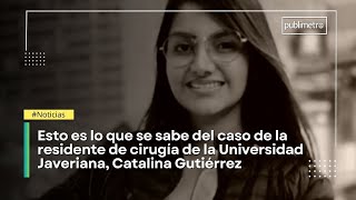 Esto es lo que se sabe del caso de la residente de la Universidad Javeriana Catalina Gutiérrez [upl. by Eddy]