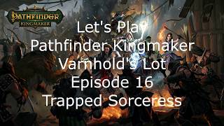 Lets Play Pathfinder Kingmaker Varnholds Lot Episode 16 Trapped Sorceress [upl. by Walworth]