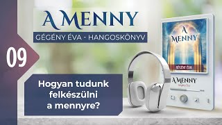 📖 09 Hogyan tudunk felkészülni a mennyre  A MENNY  hangoskönyv Gégény Éva [upl. by Macy829]