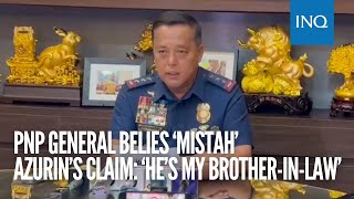 PNP general belies ‘mistah’ Azurin’s claim ‘He’s my brotherinlaw’ [upl. by Leuams177]