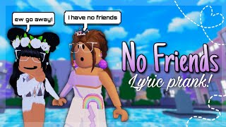 quotNO FRIENDSquot  SONG LYRIC PRANK  ROBLOX [upl. by Annawahs]