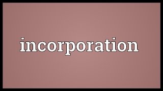 Incorporation Meaning [upl. by Iline320]