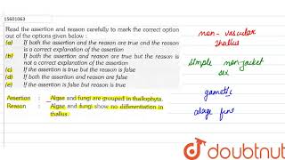 Assertion Algae and fungi are grouped in thallophyta Reason Algae and fungi show no [upl. by Yenolem]