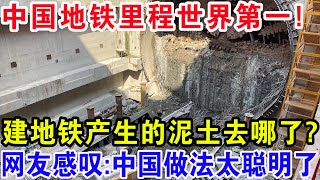 中国地铁里程世界第一！每年建地铁产生的泥土去哪了？网友感叹中国做法太聪明了 [upl. by Rollie]