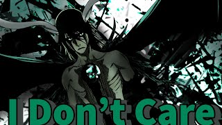 Ulquiorra Cifer AMV  I Dont Care [upl. by Danieu]