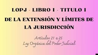 EXTENSIÓN Y LIMITES DE LA JURISDICCIÓN Titulo I Libro I art 21 a 25 LOPJ [upl. by Arreit]