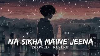 NA SIKHA MAINE JEENA  SLOWEDREVERB SAD LOFE SONG BEST [upl. by Aleris]