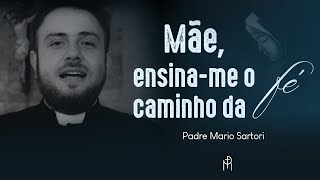 Mãe ensiname o caminho da fé  Padre Mario Sartori [upl. by Irv443]