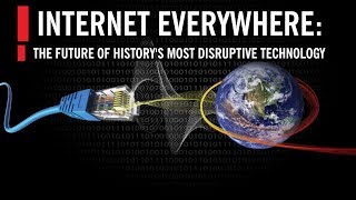 Internet Everywhere The Future of Historys Most Disruptive Technology [upl. by Ignaz]