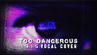 IRIS  Too Dangerous Vocal Cover [upl. by Tris]