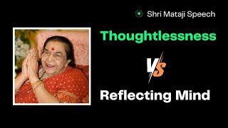 Thoughtlessness Vs Reflecting Mind  Shri Mataji Speech [upl. by Wauters]