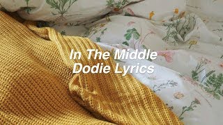 In The Middle  dodie Lyrics [upl. by Harvie]