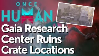 All Crate Locations for Gaia Research Center Ruins in Once Human [upl. by Faydra158]