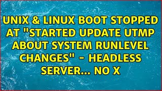 Boot stopped at quotStarted Update UTMP about System Runlevel Changesquot  headless server no X [upl. by Diogenes234]