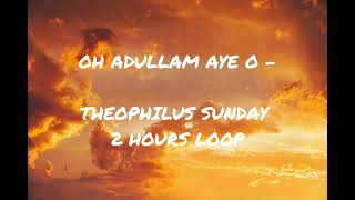 OH ADULLAM AYE O  THEOPHILUS SUNDAY  2 HOURS WORSHIP LOOP Adullam aye revival secretplace [upl. by Nainatrad]